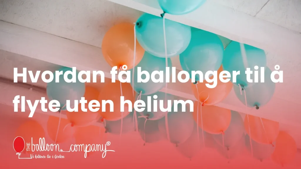 Hvordan få ballonger til å sveve uten helium