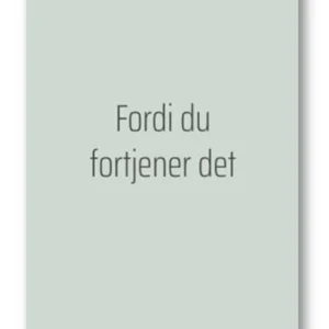 Kort: "Fordi du fortjener det" - 10 x 15cm